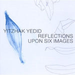 the album cover for Yitzhak Yedid - Reflections Upon Six Images