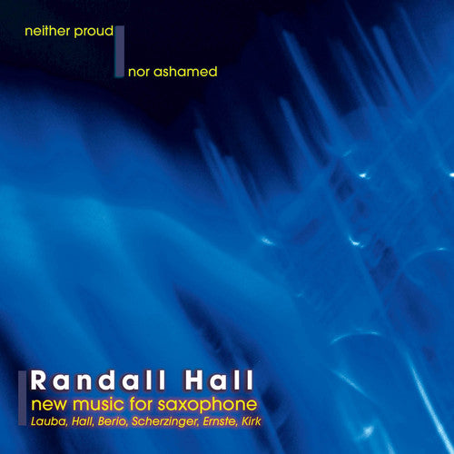 Randy Hall - Neither Proud Nor Ashamed: New Music for Saxophone (CD)