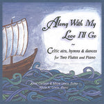 the album cover for Anne Carlson - Along with My Love I'll Go: Celtic Airs Hymns & Dances For Two Flutes & Piano