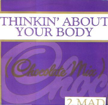 2 Mad* : Thinkin' About Your Body (Chocolate Mix) (12")