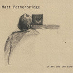 the album cover for Matt Petherbridge - Silent & the Sure