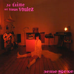 the album cover for 3eme Sexe - Je T'aime Si Vous Voulez
