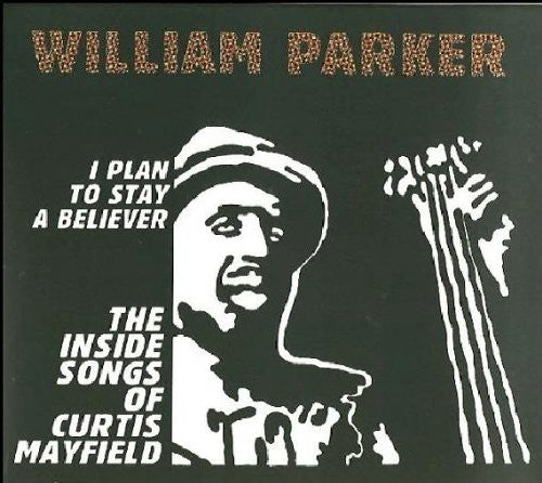 ウィリアム・パーカー - 『I Plan To Stay A Believer: The Inside Songs Of Curtis Mayfield』(CD)