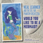 the album cover for Neal Learner - Would You Like to Be a Mermaid