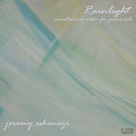 the album cover for Jeremy Eskenazi - Rainlight: Evocations of Water for Piano Solo
