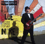 the album cover for Tom Dyer - I Ain't Blue Anymore