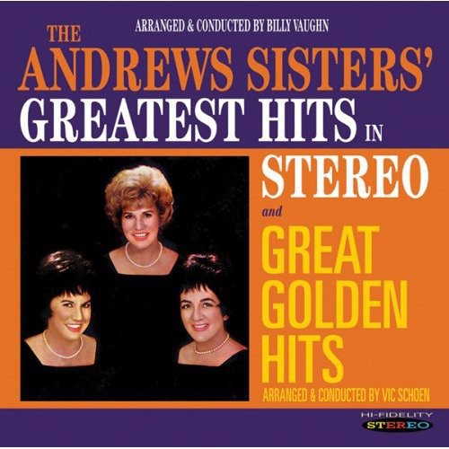 the album cover for Andrews Sisters - Greatest Hits In Stereo/Great Golden Hits