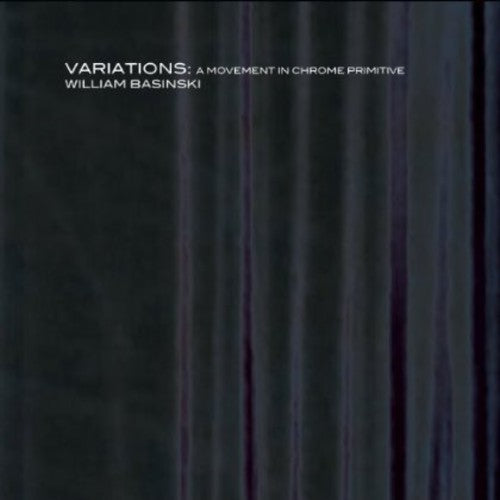 the album cover for William Basinski - Variations: A Movement in Chrome Primitive