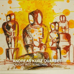 the album cover for Andreas Kurz Quartet - Caught Into Something Turning