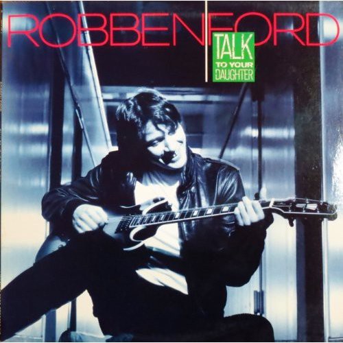 the album cover for Robben Ford - Talk To Your Daughter (Jpn)