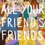 the album cover for All Your Friends Friends - All Your Friend's Friends