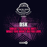 the album cover for DSK - Sweat 'Til You're Wet / What You Won't Do for Love