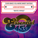 the album cover for Leon Haywood - Ever Since You Were Sweet Sixteen / Skate a While