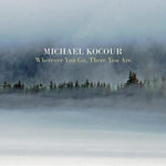 the album cover for Michael Kocour - Wherever You Go There You Are