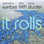 the album cover for Katharina Weber / Frith,Fred / Studer,Fredy - It Rolls