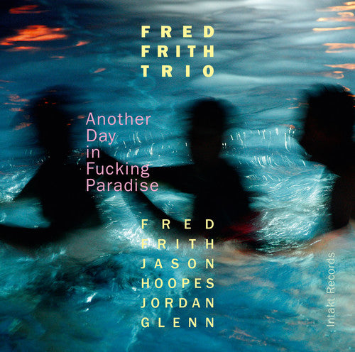 the album cover for Frith / Glenn / Hoopes / Fred Frith Trio - Another Day In Fucking Paradise