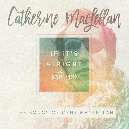 the album cover for Catherine Maclellan - If It's Alright With You - The Songs of Gene MacLellan