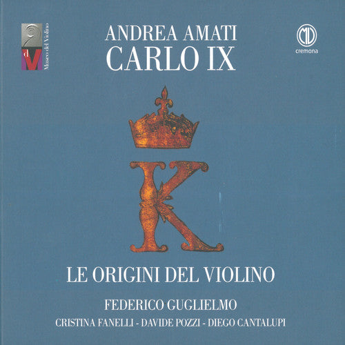 the album cover for Belli / Guglielmo / Cantalupi - Andrea Amati Carlo Ix / Origini Del Violino