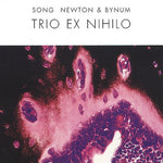 the album cover for Song/Newton/Bynum - Trio Ex Nihilo