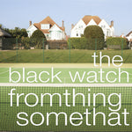 The Black Watch - Fromthing Somethat (Vinyl)