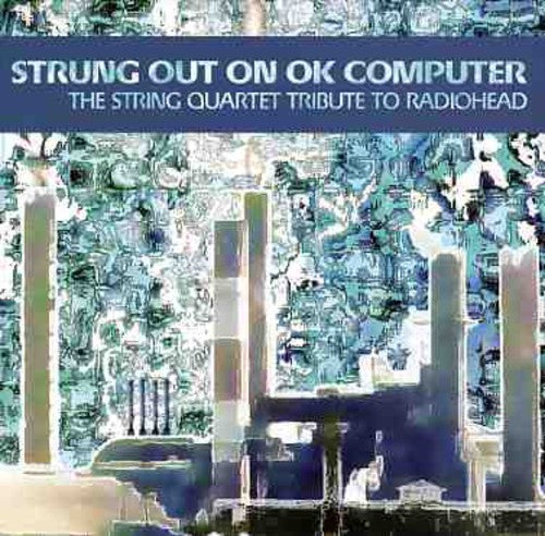 the album cover for Strung Out On Ok Computer-String Quartet Tribute - Strung Out On Ok Computer: The String Quartet Tribute To Radiohead