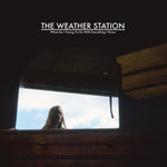 The Weather Station - What Am I Going To Do With Everything I Know (Vinyl)
