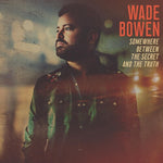 Wade Bowen - Somewhere Between The Secret And The Truth (Vinyl)