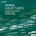 the album cover for Krigul / Estonian Philharmonic Chamber Choir - Liquid Turns (Hybr)