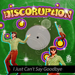 the album cover for Discoruption - I Just Can't Say Goodbye (Mod)