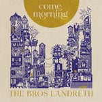 the album cover for Bros. Landreth - Come Morning