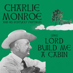 the album cover for Charlie Monroe& His Kentucky Partners - Sings Lord Build Me A Cabin (Mod)