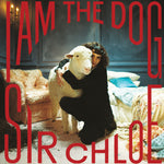 the album cover for Sir Chloe - I Am The Dog