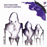 Ketvector - Emergent Properties (Vinyl)