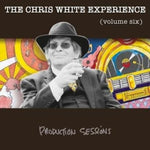 the album cover for Chris WhiteExperience - Volume Six: Production Sessions (Uk)