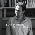 Elan Mehler - Trouble in Mind (CD)