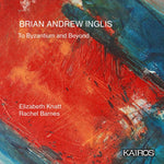 the album cover for Elizabeth Knatt/ Barnes,Rachel - Brian Andrew Inglis: To Byzantium And Beyond