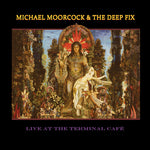 Michael Moorcock & the Deep Fix - Live at the Terminal Cafe (CD)