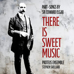プロテウス・アンサンブル - サー・エドワード・エルガー作曲「There is Sweet Music - Part-Songs」(CD)