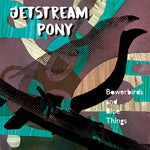 ジェットストリーム・ポニー - Bowerbirds And Blue Things (レコード)