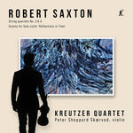 Kreutzer Quartet - Robert Saxton: String Quartets 3 & 4, Sonata for Solo Violin ‘Reflections in Time’ (CD)