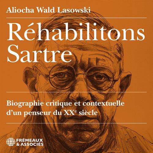 Aliocha Wald Lasowski - Rehabilitons Sartre, biographie critique et contextuelle d’un penseur du XX siecle, lu par Aliocha Wald Lasowski (CD)