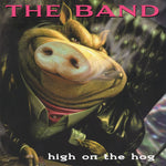 the album cover for The Band - High on the Hog - 30th Anniversary Edition