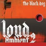 the album cover for Black Dog - Loud Ambient 2