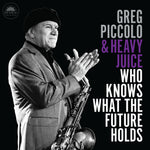 the album cover for Greg Piccolo& Heavy Juice - Who Knows What The Future Holds