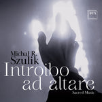 the album cover for Chamber Singers Of The Cathedral Choir In Siedlce - Michal R. Szulik: Introibo Ad Altare