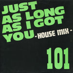 101 : Just As Long As I Got You (House Mix) (12")