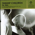 the album cover for Swamp Children - So Hot + Singles