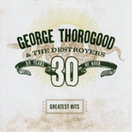 George Thorogood - Greatest Hits: 30 Years of Rock (CD)