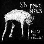 the album cover for Shipping News - Flies the Fields