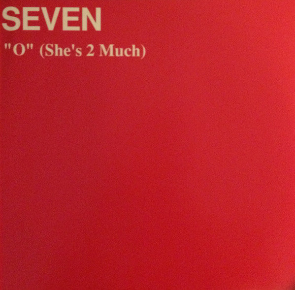 Seven (80) : "O" (She's 2 Much) (12")